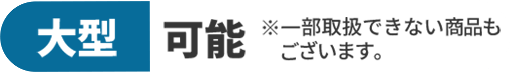 大型 / 可能 / 一部取扱できない商品もございます。